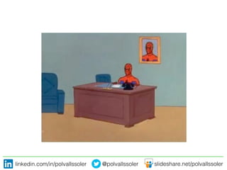 linkedin.com/in/polvallssoler! @polvallssoler! slideshare.net/polvallssoler!
 