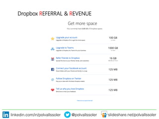 linkedin.com/in/polvallssoler! @polvallssoler! slideshare.net/polvallssoler!
Dropbox REFERRAL & REVENUE

Get more space
 