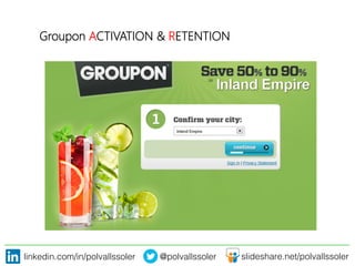 linkedin.com/in/polvallssoler! @polvallssoler! slideshare.net/polvallssoler!
Groupon ACTIVATION & RETENTION

 