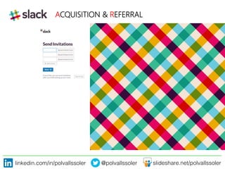 linkedin.com/in/polvallssoler! @polvallssoler! slideshare.net/polvallssoler!
ACQUISITION & REFERRAL

 