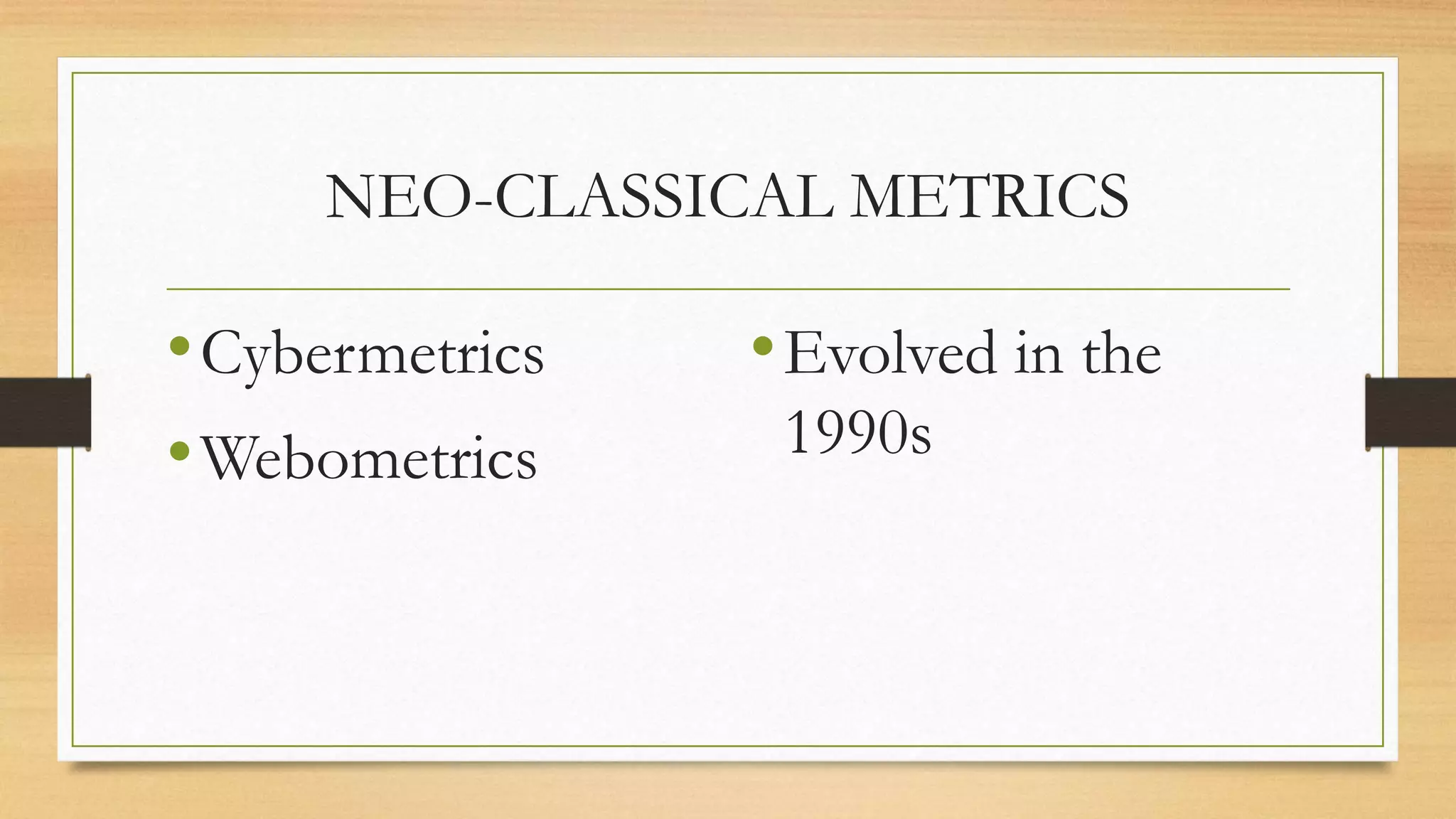 NEO-CLASSICAL METRICS
•Cybermetrics
•Webometrics
•Evolved in the
1990s
 