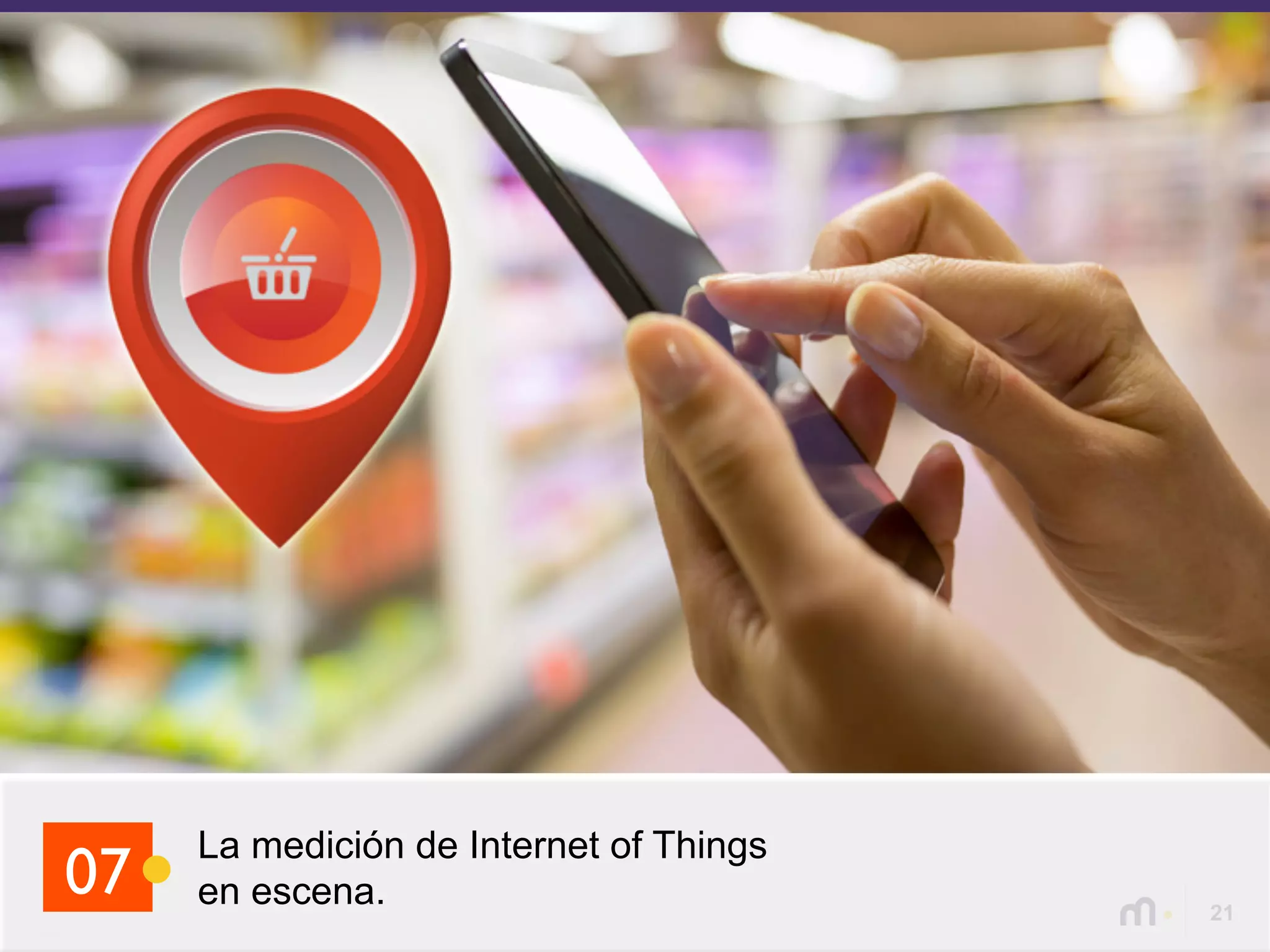 21
La medición de Internet of Things
en escena.07
 