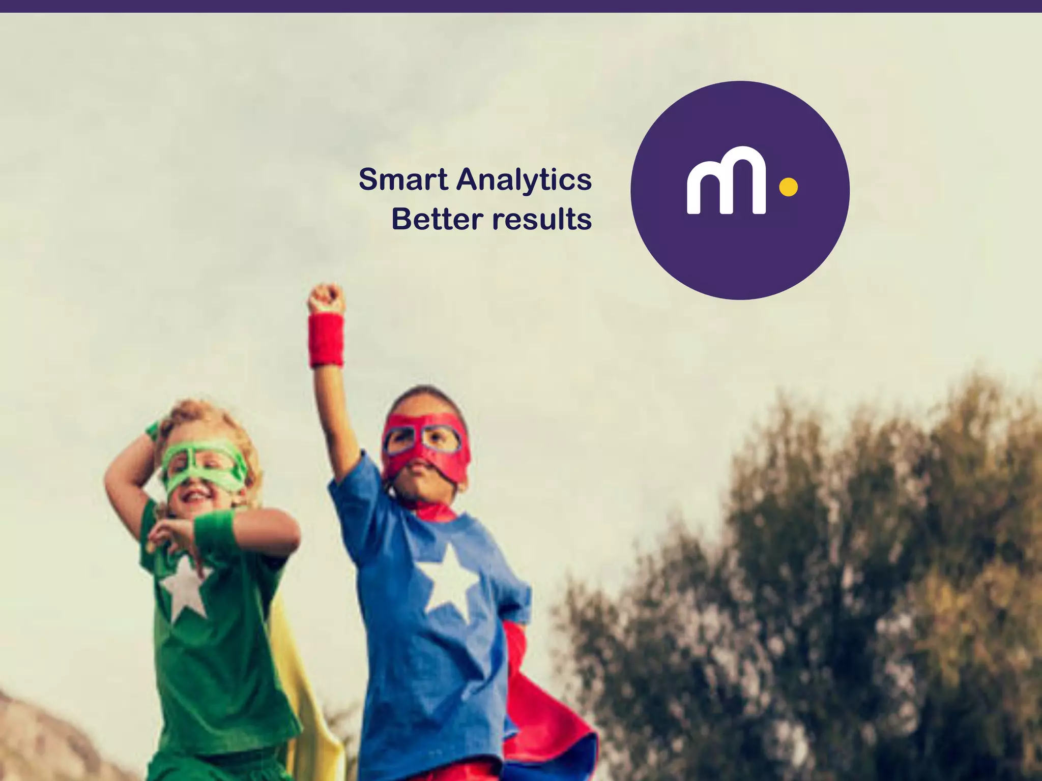 33
Smart Analytics
Better results
 