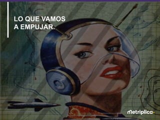 23
LO QUE VAMOS
A EMPUJAR.
 