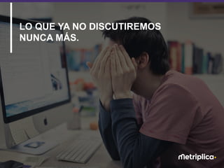 4
LO QUE YA NO DISCUTIREMOS
NUNCA MÁS.
 