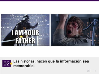 6
Las historias, hacen que la información sea
memorable.02
 