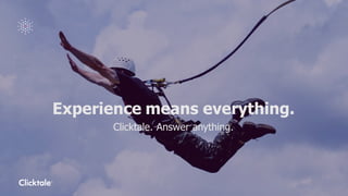Experience means everything.
Clicktale. Answer anything.
 