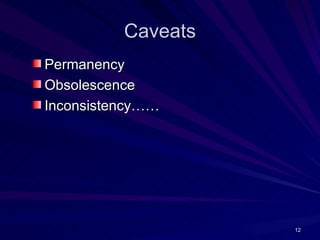 Caveats
Permanency
Obsolescence
Inconsistency……




                    12
 