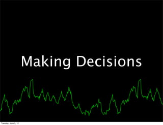 Making Decisions



Tuesday, June 5, 12
 