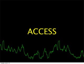 ACCESS


Tuesday, June 5, 12
 