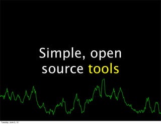 Simple, open
                      source tools


Tuesday, June 5, 12
 