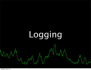 Logging


Tuesday, June 5, 12
 