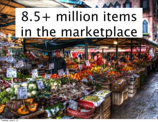 8.5+ million items
                      in the marketplace




Tuesday, June 5, 12
 