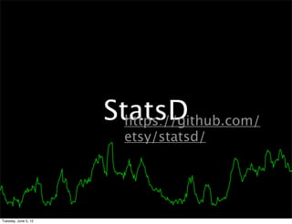 StatsD
                        https://github.com/
                        etsy/statsd/




Tuesday, June 5, 12
 