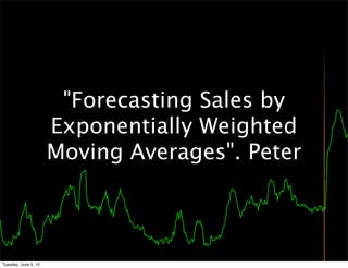 "Forecasting Sales by
                      Exponentially Weighted
                      Moving Averages". Peter



Tuesday, June 5, 12
 