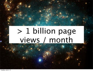 > 1 billion page
                      views / month


Tuesday, June 5, 12
 