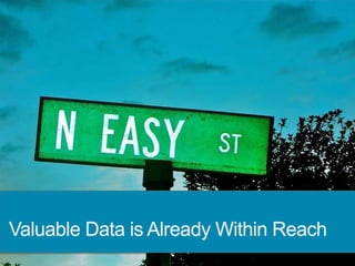 Valuable Data is Already Within Reach
 