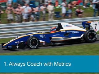 1. Always Coach with Metrics
 