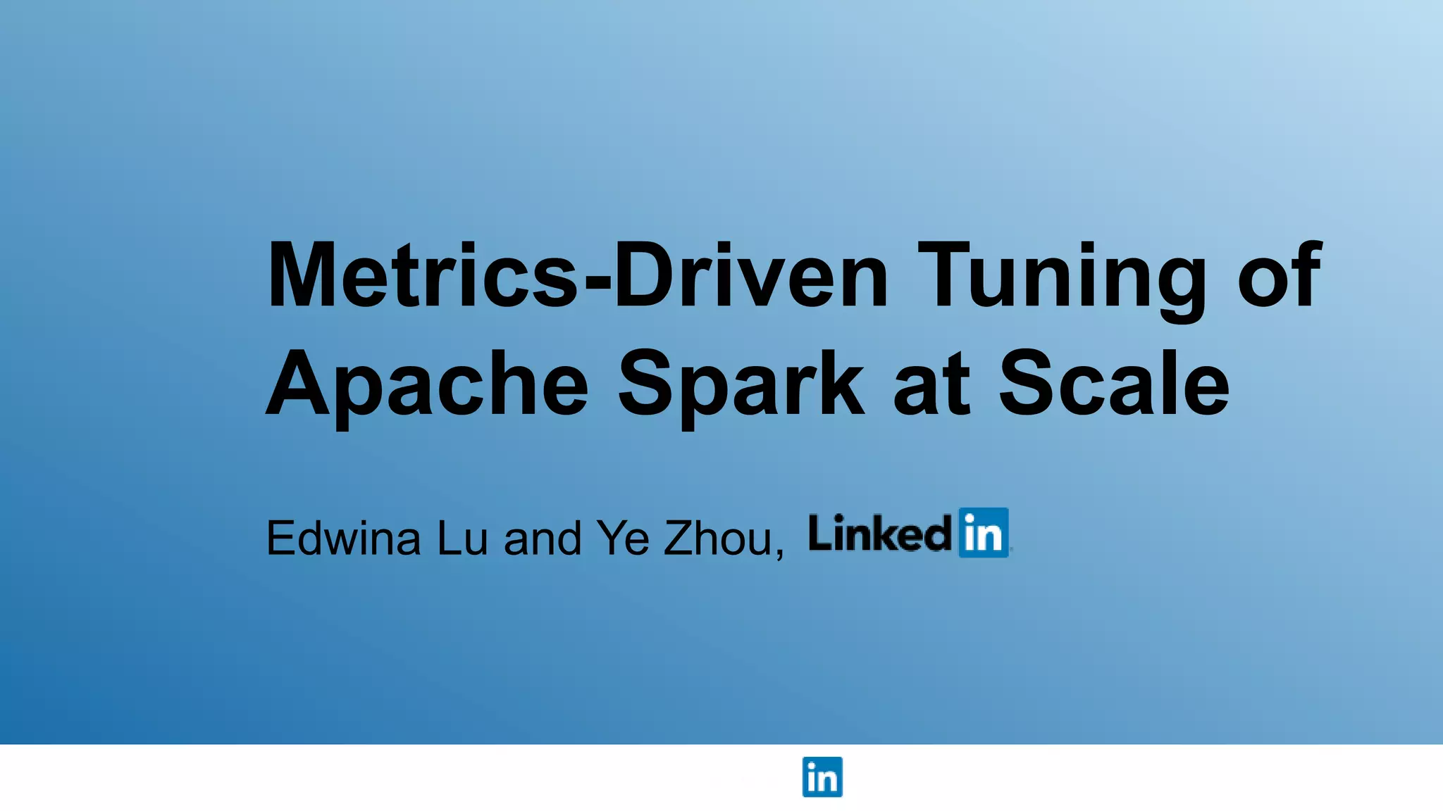 Edwina Lu and Ye Zhou, Metrics-Driven Tuning of Apache Spark at Scale 