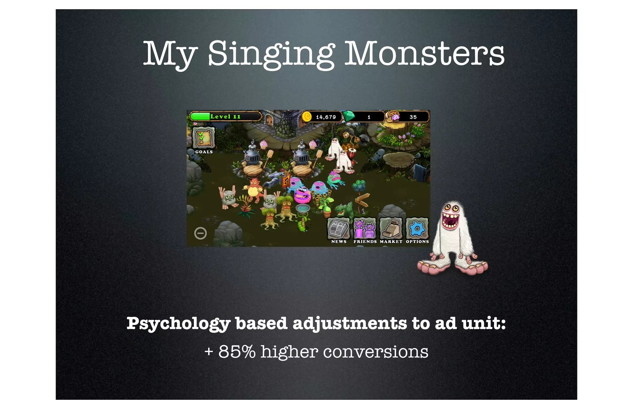 My Singing Monsters

Psychology based adjustments to ad unit:
+ 85% higher conversions

 