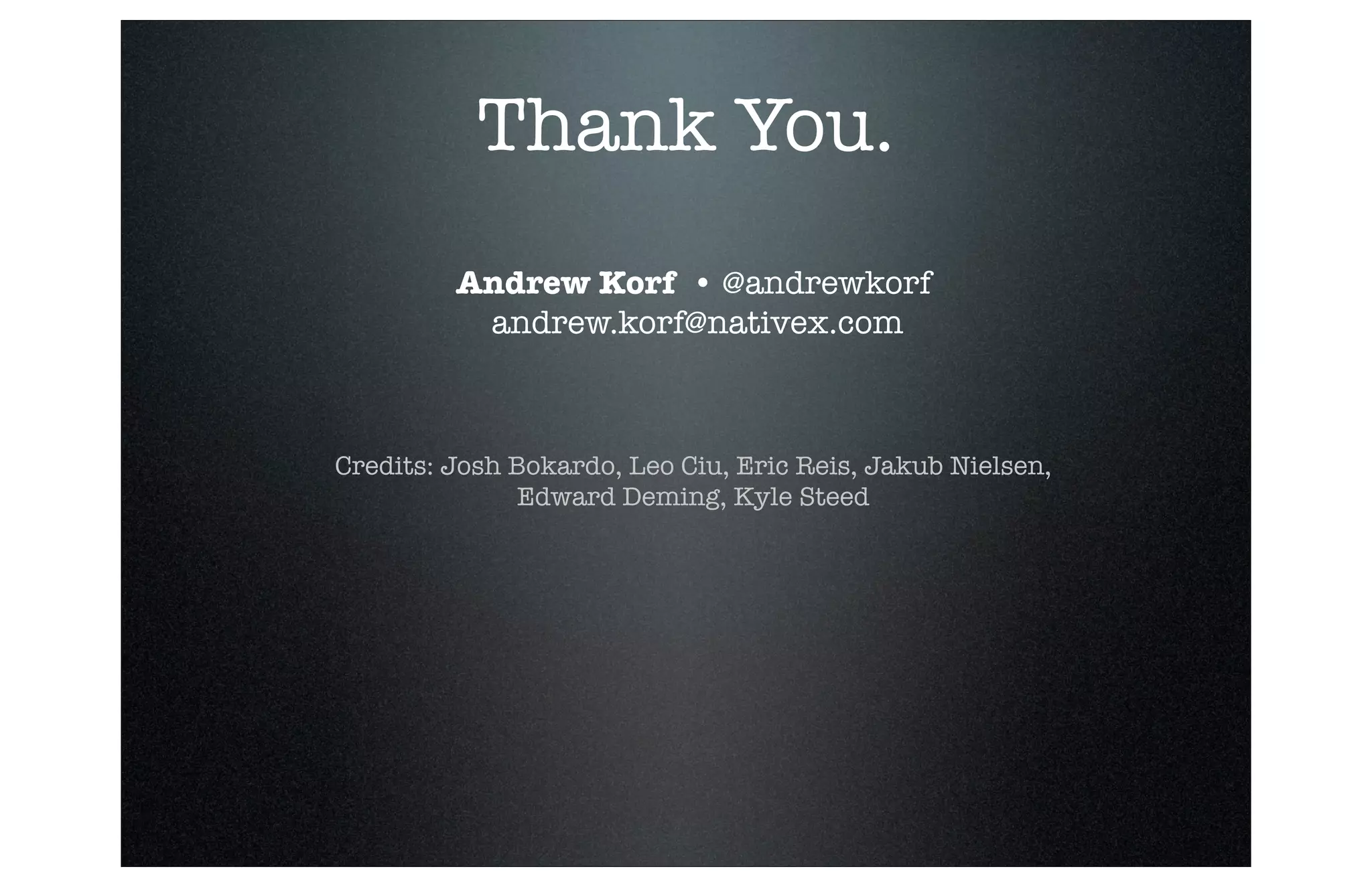Thank You.
Andrew Korf • @andrewkorf
andrew.korf@nativex.com

Credits: Josh Bokardo, Leo Ciu, Eric Reis, Jakub Nielsen,
Edward Deming, Kyle Steed

 