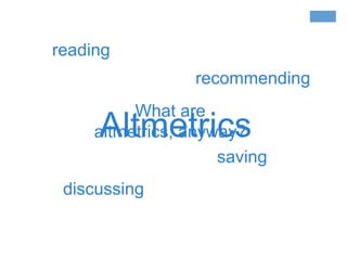 reading
recommending
What are
altmetrics, anyway?
saving

Altmetrics

discussing

 