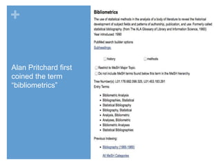 +
Alan Pritchard first
coined the term
“bibliometrics”

 