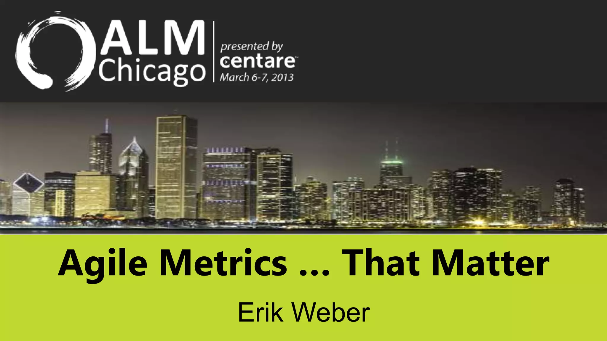 Agile Metrics … That Matter
         Erik Weber
 