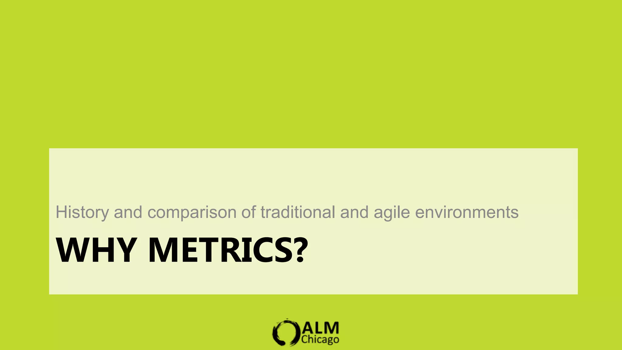 History and comparison of traditional and agile environments

WHY METRICS?
 