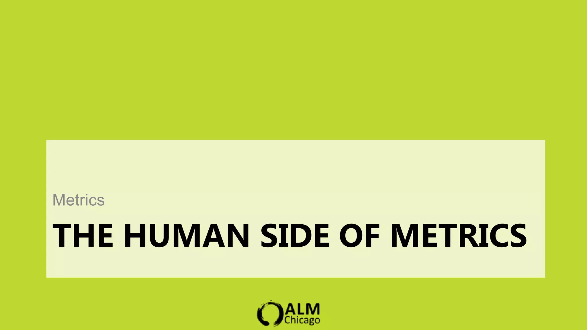 Metrics

THE HUMAN SIDE OF METRICS
 