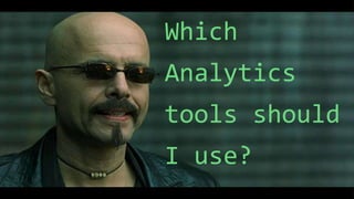 Which
Analytics
tools should
I use?
 