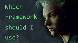 Which
Framework
should I
use?
 