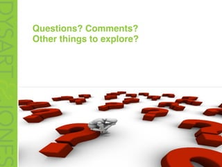 Questions? Comments?
Other things to explore?
 