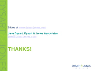 THANKS!
Slides at www.dysartjones.com
Jane Dysart, Dysart & Jones Associates
jane@dysartjones.com
 