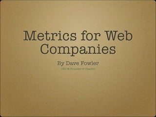 Metrics for Web
 Companies
    By Dave Fowler
     CEO & Founder @ Chartio
 