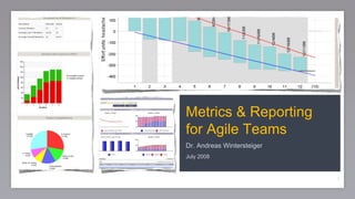 Metrics & Reporting
for Agile Teams
Dr. Andreas Wintersteiger
July 2008
1
 