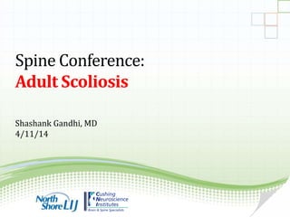 Spine Conference:
Adult Scoliosis
Shashank Gandhi, MD
4/11/14
 