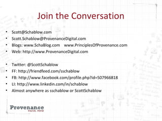 Join the Conversation
• Scott@Schablow.com
• Scott.Schablow@ProvenanceDigital.com
• Blogs: www.SchaBlog.com www.Principles...