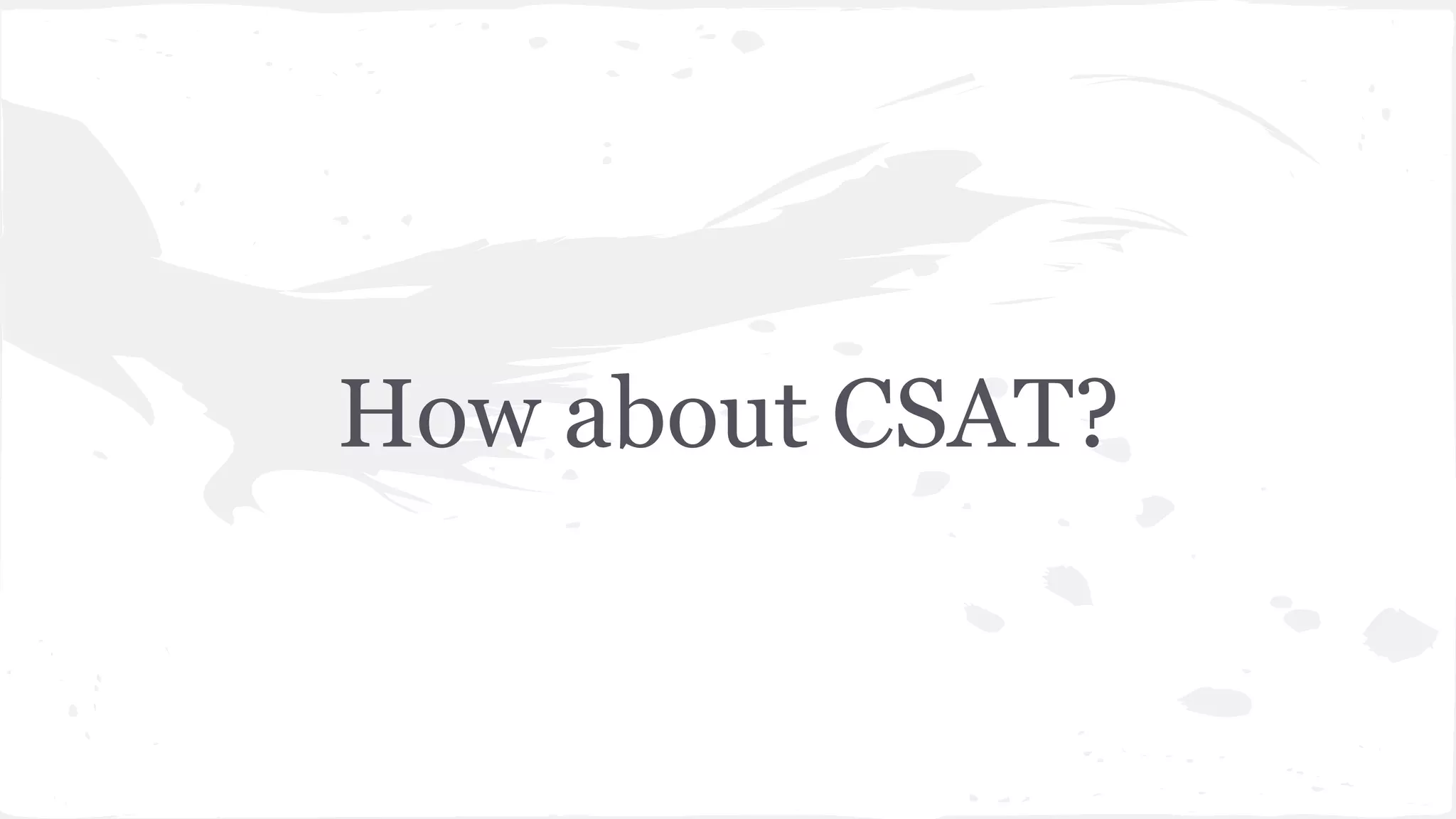 How about CSAT?
 