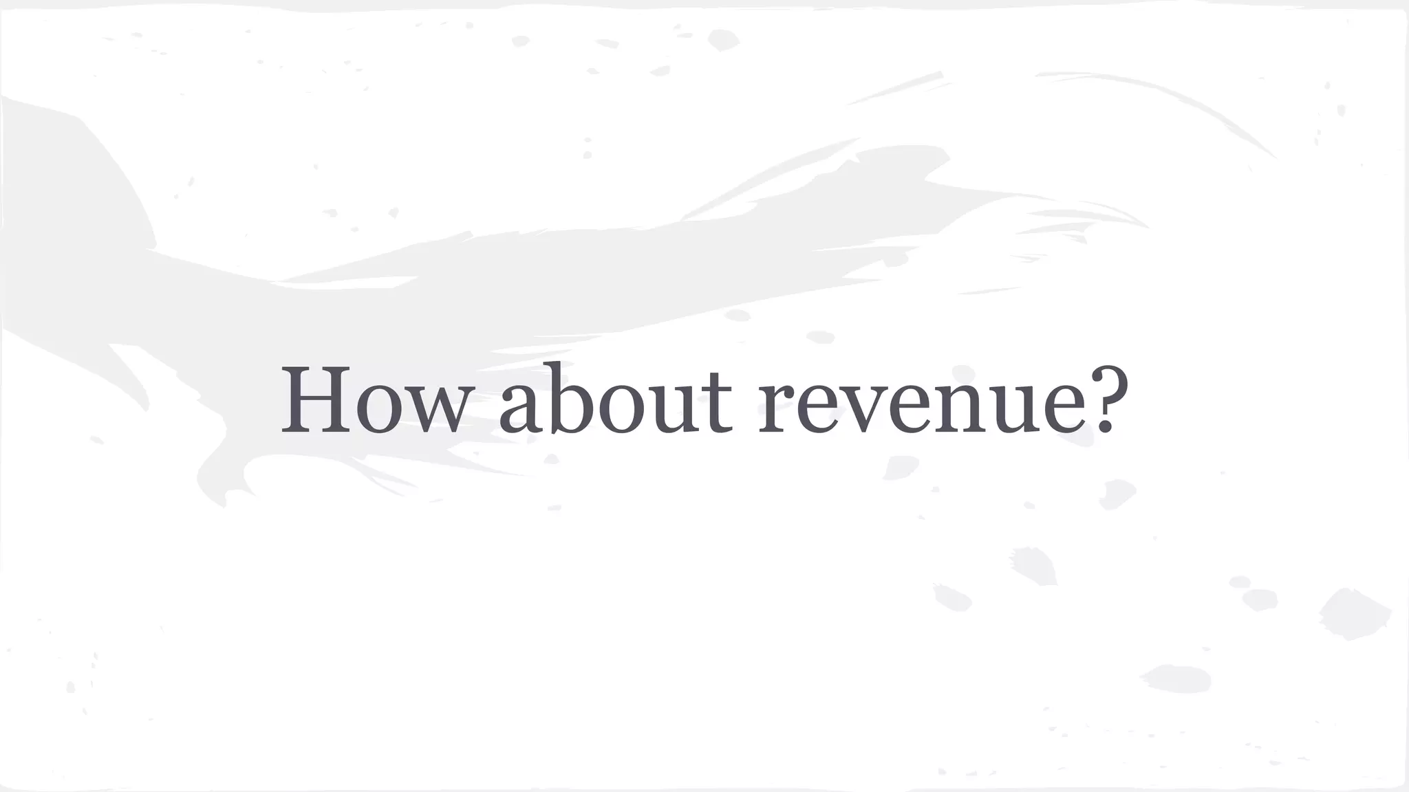 How about revenue?
 