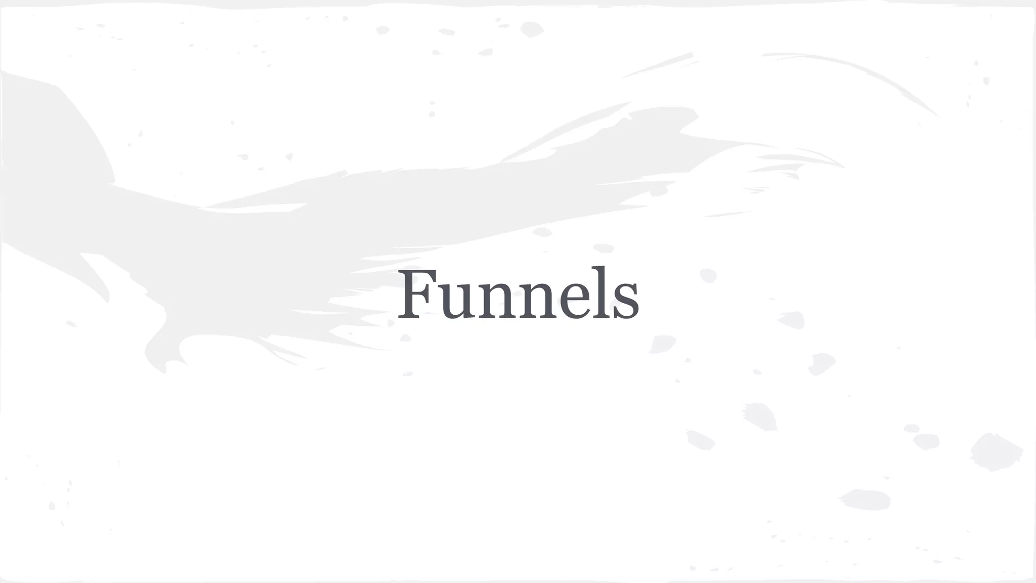 Funnels
 