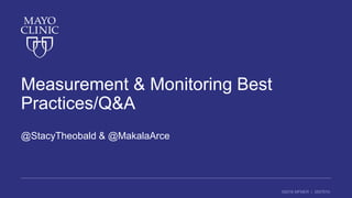©2016 MFMER | 3507910-
Measurement & Monitoring Best
Practices/Q&A
@StacyTheobald & @MakalaArce
 