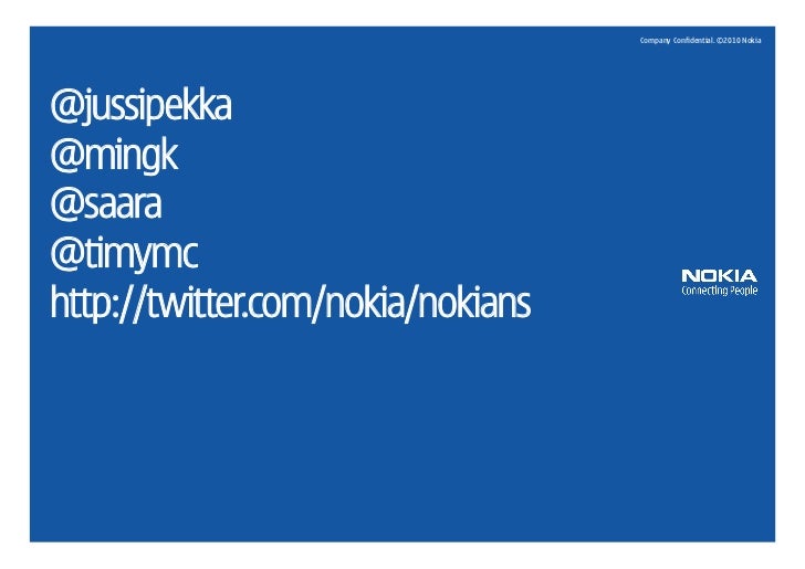 Company Confidential. ©2010 Nokia @jussipekka @mingk @saara @timymc http://twitter.com/nokia/nokians12 