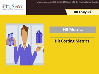 www.hrspot.co.in | ISO Certified | Winner of 8 Service Excellence Awards
HR Analytics
HR Metrics
HR Costing Metrics
 