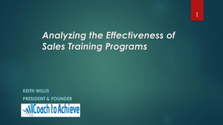 Analyzing the Effectiveness of
Sales Training Programs
KEITH WILLIS
PRESIDENT & FOUNDER
1
 