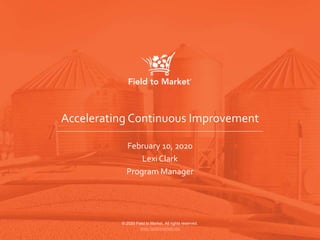 © 2020 Field to Market. All rights reserved.
www.fieldtomarket.org
Accelerating Continuous Improvement
February 10, 2020
Lexi Clark
Program Manager
 