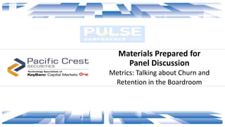 Materials Prepared for
Panel Discussion
Metrics: Talking about Churn and
Retention in the Boardroom
 