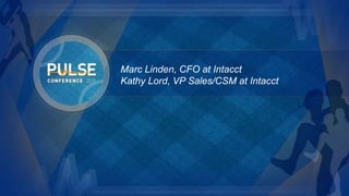 Marc Linden, CFO at Intacct
Kathy Lord, VP Sales/CSM at Intacct
 