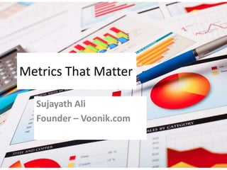 Metrics That Matter
Sujayath Ali
Founder – Voonik.com
 