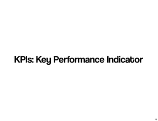 KPIs: Key Performance Indicator
19
 